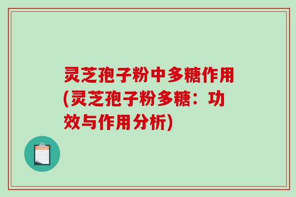 灵芝孢子粉中多糖作用(灵芝孢子粉多糖：功效与作用分析)-第1张图片-破壁灵芝孢子粉研究指南