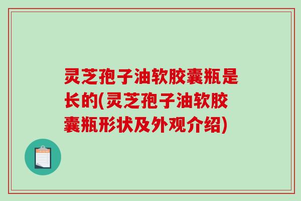 灵芝孢子油软胶囊瓶是长的(灵芝孢子油软胶囊瓶形状及外观介绍)-第1张图片-破壁灵芝孢子粉研究指南 灵芝孢子油软胶囊瓶是长的(灵芝孢子油软胶囊瓶形状及外观介绍)-第1张图片-破壁灵芝孢子粉研究指南