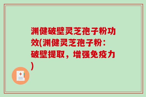 渊健破壁灵芝孢子粉功效(渊健灵芝孢子粉:破壁提取,增强免疫力)-第1张图片-破壁灵芝孢子粉研究指南 渊健破壁灵芝孢子粉功效(渊健灵芝孢子粉:破壁提取,增强免疫力)-第1张图片-破壁灵芝孢子粉研究指南
