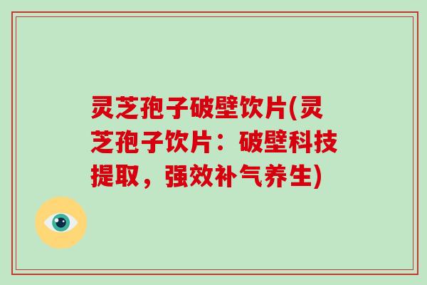 灵芝孢子破壁饮片(灵芝孢子饮片:破壁科技提取,强效补气养生)-第1张图片-破壁灵芝孢子粉研究指南 灵芝孢子破壁饮片(灵芝孢子饮片:破壁科技提取,强效补气养生)-第1张图片-破壁灵芝孢子粉研究指南