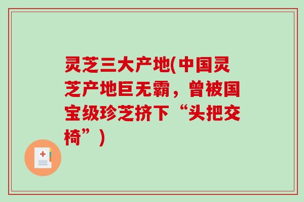 灵芝三大产地(中国灵芝产地巨无霸,曾被国宝级珍芝挤下“头把交椅”)-第1张图片-破壁灵芝孢子粉研究指南 灵芝三大产地(中国灵芝产地巨无霸,曾被国宝级珍芝挤下“头把交椅”)-第1张图片-破壁灵芝孢子粉研究指南