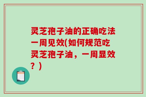 灵芝孢子油的正确吃法一周见效(如何规范吃灵芝孢子油,一周显效?)-第1张图片-破壁灵芝孢子粉研究指南 灵芝孢子油的正确吃法一周见效(如何规范吃灵芝孢子油,一周显效?)-第1张图片-破壁灵芝孢子粉研究指南