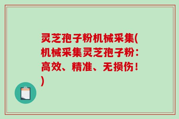 灵芝孢子粉机械采集(机械采集灵芝孢子粉:高效、精准、无损伤!)-第1张图片-破壁灵芝孢子粉研究指南 灵芝孢子粉机械采集(机械采集灵芝孢子粉:高效、精准、无损伤!)-第1张图片-破壁灵芝孢子粉研究指南