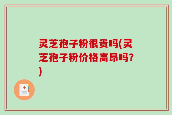 灵芝孢子粉很贵吗(灵芝孢子粉价格高昂吗?)-第1张图片-破壁灵芝孢子粉研究指南 灵芝孢子粉很贵吗(灵芝孢子粉价格高昂吗?)-第1张图片-破壁灵芝孢子粉研究指南