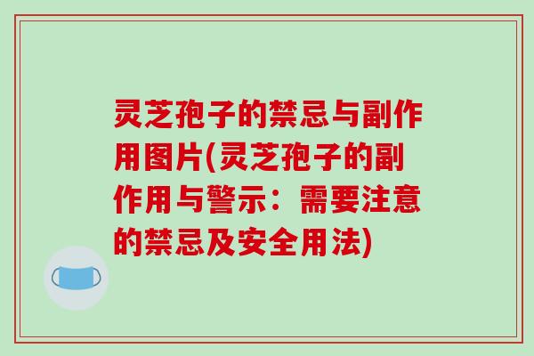 灵芝孢子的禁忌与副作用图片(灵芝孢子的副作用与警示:需要注意的禁忌及安全用法)-第1张图片-破壁灵芝孢子粉研究指南 灵芝孢子的禁忌与副作用图片(灵芝孢子的副作用与警示:需要注意的禁忌及安全用法)-第1张图片-破壁灵芝孢子粉研究指南