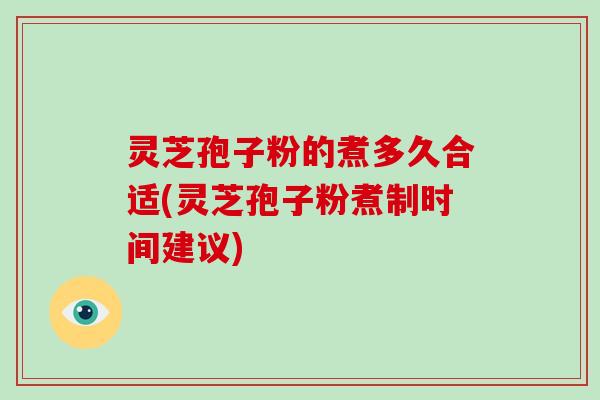 灵芝孢子粉的煮多久合适(灵芝孢子粉煮制时间建议)-第1张图片-破壁灵芝孢子粉研究指南 灵芝孢子粉的煮多久合适(灵芝孢子粉煮制时间建议)-第1张图片-破壁灵芝孢子粉研究指南