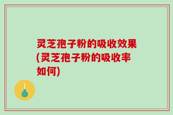 灵芝孢子粉的吸收效果(灵芝孢子粉的吸收率如何)-第1张图片-破壁灵芝孢子粉研究指南 灵芝孢子粉的吸收效果(灵芝孢子粉的吸收率如何)-第1张图片-破壁灵芝孢子粉研究指南