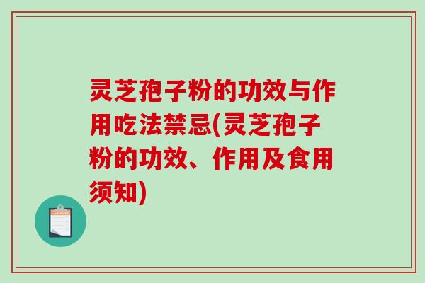 灵芝孢子粉的功效与作用吃法禁忌(灵芝孢子粉的功效、作用及食用须知)-第1张图片-破壁灵芝孢子粉研究指南 灵芝孢子粉的功效与作用吃法禁忌(灵芝孢子粉的功效、作用及食用须知)-第1张图片-破壁灵芝孢子粉研究指南