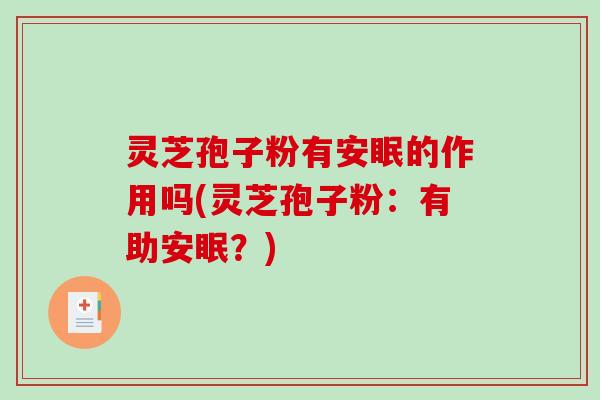 灵芝孢子粉有安眠的作用吗(灵芝孢子粉:有助安眠?)-第1张图片-破壁灵芝孢子粉研究指南 灵芝孢子粉有安眠的作用吗(灵芝孢子粉:有助安眠?)-第1张图片-破壁灵芝孢子粉研究指南