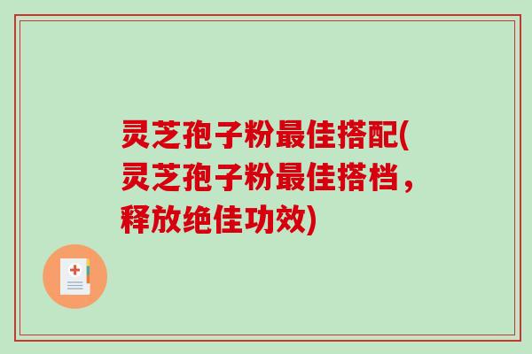 灵芝孢子粉最佳搭配(灵芝孢子粉最佳搭档,释放绝佳功效)-第1张图片-破壁灵芝孢子粉研究指南 灵芝孢子粉最佳搭配(灵芝孢子粉最佳搭档,释放绝佳功效)-第1张图片-破壁灵芝孢子粉研究指南