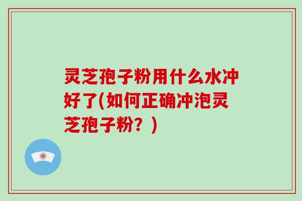 灵芝孢子粉用什么水冲好了(如何正确冲泡灵芝孢子粉?)-第1张图片-破壁灵芝孢子粉研究指南 灵芝孢子粉用什么水冲好了(如何正确冲泡灵芝孢子粉?)-第1张图片-破壁灵芝孢子粉研究指南