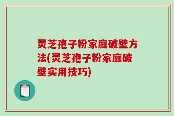 灵芝孢子粉家庭破壁方法(灵芝孢子粉家庭破壁实用技巧)-第1张图片-破壁灵芝孢子粉研究指南 灵芝孢子粉家庭破壁方法(灵芝孢子粉家庭破壁实用技巧)-第1张图片-破壁灵芝孢子粉研究指南