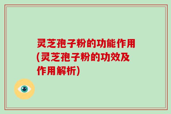 灵芝孢子粉的功能作用(灵芝孢子粉的功效及作用解析)-第1张图片-破壁灵芝孢子粉研究指南