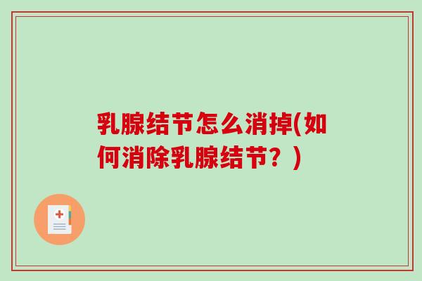 乳腺结节怎么消掉(如何消除乳腺结节?)-第1张图片-破壁灵芝孢子粉研究指南 乳腺结节怎么消掉(如何消除乳腺结节?)-第1张图片-破壁灵芝孢子粉研究指南
