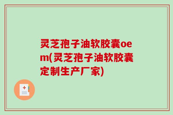 灵芝孢子油软胶囊oem(灵芝孢子油软胶囊定制生产厂家)-第1张图片-破壁灵芝孢子粉研究指南 灵芝孢子油软胶囊oem(灵芝孢子油软胶囊定制生产厂家)-第1张图片-破壁灵芝孢子粉研究指南