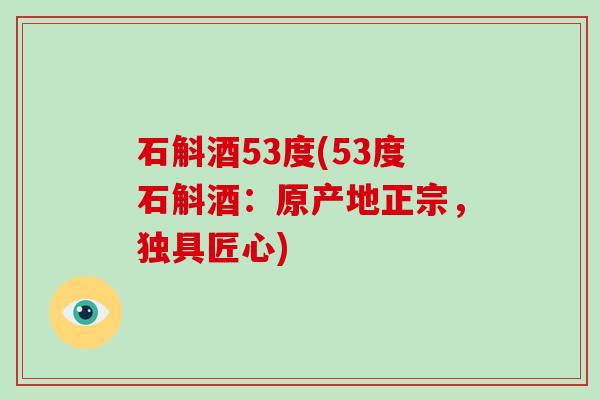 石斛酒53度(53度石斛酒：原产地正宗，独具匠心)-第1张图片-破壁灵芝孢子粉研究指南