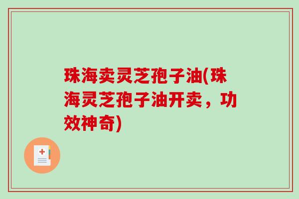 珠海卖灵芝孢子油(珠海灵芝孢子油开卖,功效神奇)-第1张图片-破壁灵芝孢子粉研究指南 珠海卖灵芝孢子油(珠海灵芝孢子油开卖,功效神奇)-第1张图片-破壁灵芝孢子粉研究指南