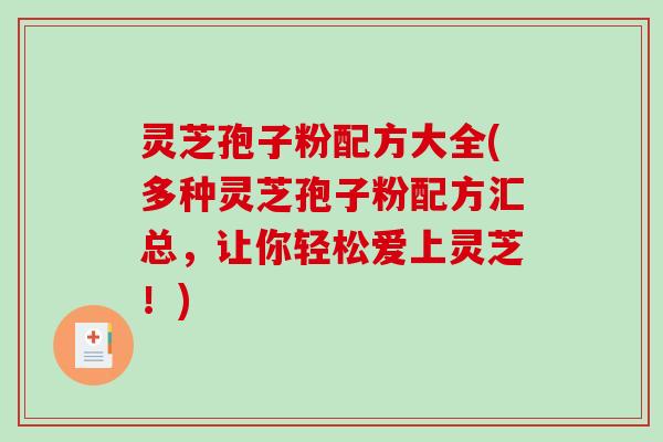 灵芝孢子粉配方大全(多种灵芝孢子粉配方汇总，让你轻松爱上灵芝！)-第1张图片-破壁灵芝孢子粉研究指南