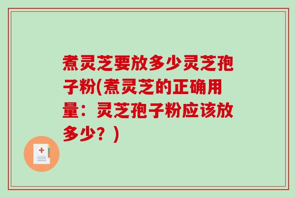 煮灵芝要放多少灵芝孢子粉(煮灵芝的正确用量：灵芝孢子粉应该放多少？)-第1张图片-破壁灵芝孢子粉研究指南