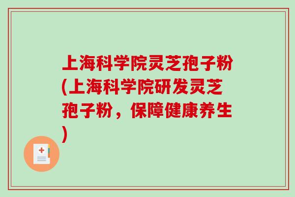 上海科学院灵芝孢子粉(上海科学院研发灵芝孢子粉,保障健康养生)-第1张图片-破壁灵芝孢子粉研究指南 上海科学院灵芝孢子粉(上海科学院研发灵芝孢子粉,保障健康养生)-第1张图片-破壁灵芝孢子粉研究指南