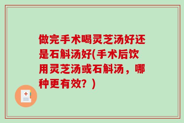 做完手术喝灵芝汤好还是石斛汤好(手术后饮用灵芝汤或石斛汤,哪种更有效?)-第1张图片-破壁灵芝孢子粉研究指南 做完手术喝灵芝汤好还是石斛汤好(手术后饮用灵芝汤或石斛汤,哪种更有效?)-第1张图片-破壁灵芝孢子粉研究指南