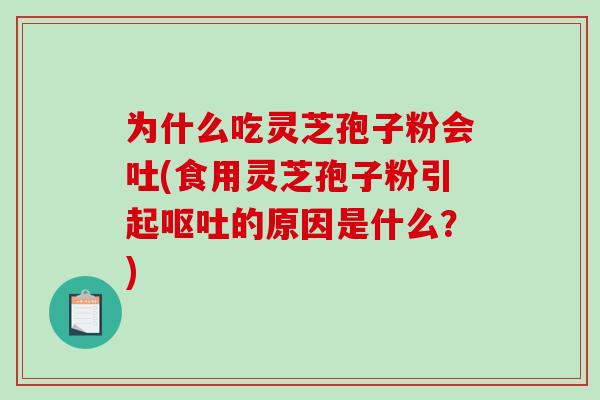 为什么吃灵芝孢子粉会吐(食用灵芝孢子粉引起呕吐的原因是什么?)-第1张图片-破壁灵芝孢子粉研究指南 为什么吃灵芝孢子粉会吐(食用灵芝孢子粉引起呕吐的原因是什么?)-第1张图片-破壁灵芝孢子粉研究指南