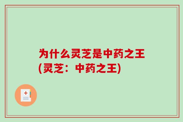 为什么灵芝是中药之王(灵芝:中药之王)-第1张图片-破壁灵芝孢子粉研究指南 为什么灵芝是中药之王(灵芝:中药之王)-第1张图片-破壁灵芝孢子粉研究指南