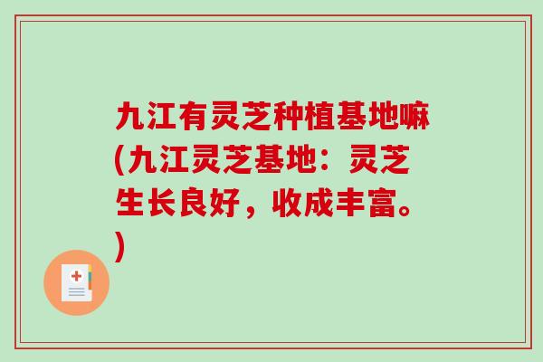 九江有灵芝种植基地嘛(九江灵芝基地：灵芝生长良好，收成丰富。)-第1张图片-破壁灵芝孢子粉研究指南