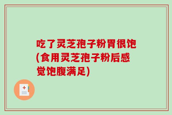 吃了灵芝孢子粉胃很饱(食用灵芝孢子粉后感觉饱腹满足)-第1张图片-破壁灵芝孢子粉研究指南 吃了灵芝孢子粉胃很饱(食用灵芝孢子粉后感觉饱腹满足)-第1张图片-破壁灵芝孢子粉研究指南