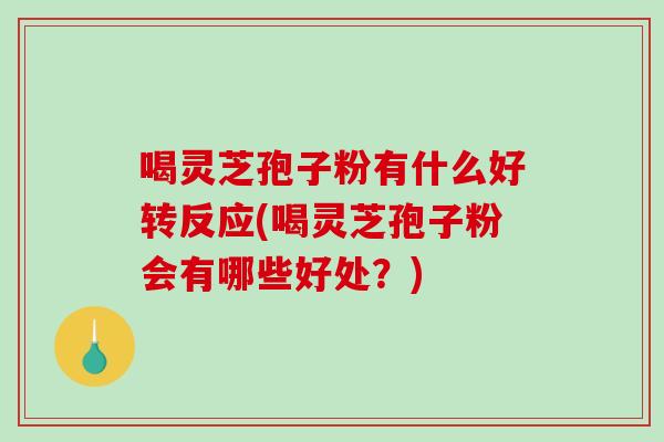 喝灵芝孢子粉有什么好转反应(喝灵芝孢子粉会有哪些好处?)-第1张图片-破壁灵芝孢子粉研究指南 喝灵芝孢子粉有什么好转反应(喝灵芝孢子粉会有哪些好处?)-第1张图片-破壁灵芝孢子粉研究指南
