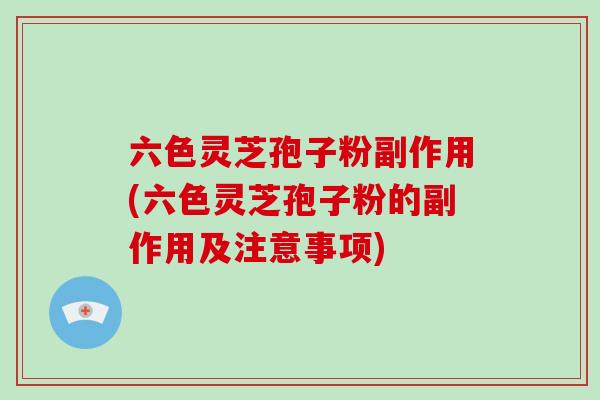 六色灵芝孢子粉副作用(六色灵芝孢子粉的副作用及注意事项)-第1张图片-破壁灵芝孢子粉研究指南 六色灵芝孢子粉副作用(六色灵芝孢子粉的副作用及注意事项)-第1张图片-破壁灵芝孢子粉研究指南