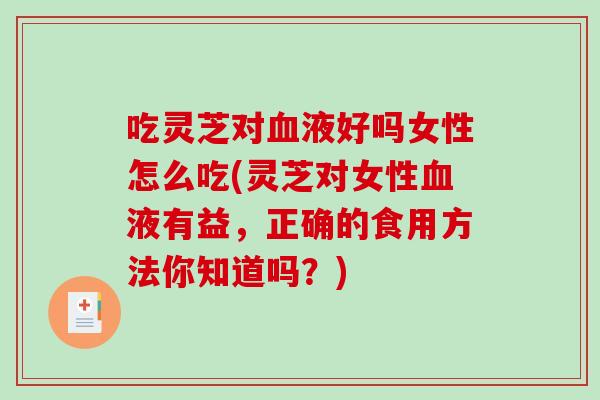吃灵芝对血液好吗女性怎么吃(灵芝对女性血液有益,正确的食用方法你知道吗?)-第1张图片-破壁灵芝孢子粉研究指南 吃灵芝对血液好吗女性怎么吃(灵芝对女性血液有益,正确的食用方法你知道吗?)-第1张图片-破壁灵芝孢子粉研究指南