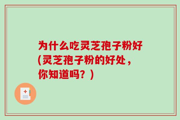 为什么吃灵芝孢子粉好(灵芝孢子粉的好处,你知道吗?)-第1张图片-破壁灵芝孢子粉研究指南 为什么吃灵芝孢子粉好(灵芝孢子粉的好处,你知道吗?)-第1张图片-破壁灵芝孢子粉研究指南