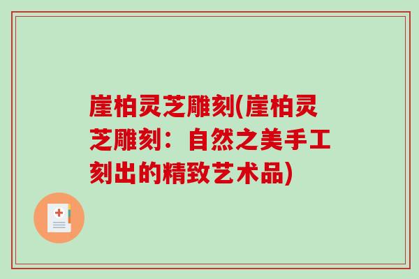 崖柏灵芝雕刻(崖柏灵芝雕刻：自然之美手工刻出的精致艺术品)-第1张图片-破壁灵芝孢子粉研究指南