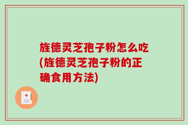 旌德灵芝孢子粉怎么吃(旌德灵芝孢子粉的正确食用方法)-第1张图片-破壁灵芝孢子粉研究指南