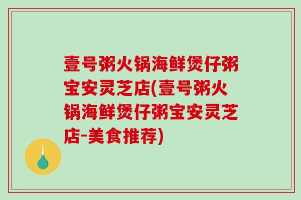 壹号粥火锅海鲜煲仔粥宝安灵芝店(壹号粥火锅海鲜煲仔粥宝安灵芝店-美食推荐)-第1张图片-破壁灵芝孢子粉研究指南 壹号粥火锅海鲜煲仔粥宝安灵芝店(壹号粥火锅海鲜煲仔粥宝安灵芝店-美食推荐)-第1张图片-破壁灵芝孢子粉研究指南
