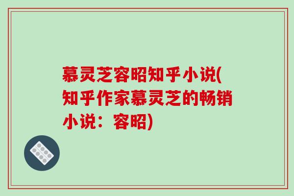 慕灵芝容昭知乎小说(知乎作家慕灵芝的畅销小说:容昭)-第1张图片-破壁灵芝孢子粉研究指南 慕灵芝容昭知乎小说(知乎作家慕灵芝的畅销小说:容昭)-第1张图片-破壁灵芝孢子粉研究指南