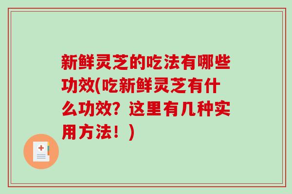 新鲜灵芝的吃法有哪些功效(吃新鲜灵芝有什么功效?这里有几种实用方法!)-第1张图片-破壁灵芝孢子粉研究指南 新鲜灵芝的吃法有哪些功效(吃新鲜灵芝有什么功效?这里有几种实用方法!)-第1张图片-破壁灵芝孢子粉研究指南
