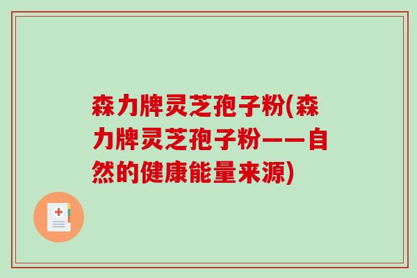 森力牌灵芝孢子粉(森力牌灵芝孢子粉——自然的健康能量来源)-第1张图片-破壁灵芝孢子粉研究指南 森力牌灵芝孢子粉(森力牌灵芝孢子粉——自然的健康能量来源)-第1张图片-破壁灵芝孢子粉研究指南
