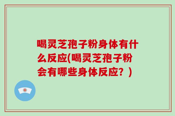 喝灵芝孢子粉身体有什么反应(喝灵芝孢子粉会有哪些身体反应?)-第1张图片-破壁灵芝孢子粉研究指南 喝灵芝孢子粉身体有什么反应(喝灵芝孢子粉会有哪些身体反应?)-第1张图片-破壁灵芝孢子粉研究指南