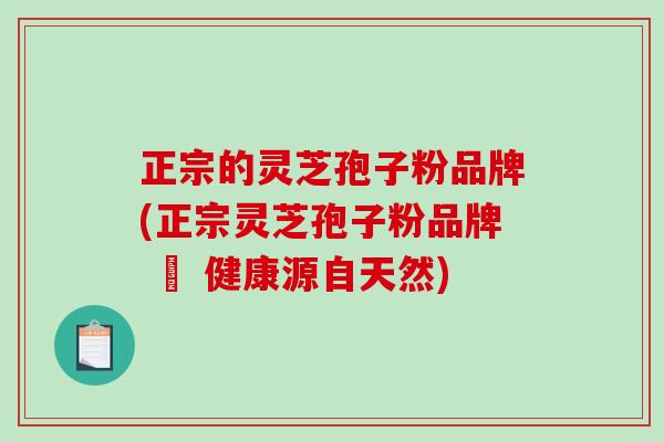 正宗的灵芝孢子粉品牌(正宗灵芝孢子粉品牌 – 健康源自天然)-第1张图片-破壁灵芝孢子粉研究指南 正宗的灵芝孢子粉品牌(正宗灵芝孢子粉品牌 – 健康源自天然)-第1张图片-破壁灵芝孢子粉研究指南