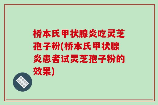 桥本氏甲状腺炎吃灵芝孢子粉(桥本氏甲状腺炎患者试灵芝孢子粉的效果)-第1张图片-破壁灵芝孢子粉研究指南 桥本氏甲状腺炎吃灵芝孢子粉(桥本氏甲状腺炎患者试灵芝孢子粉的效果)-第1张图片-破壁灵芝孢子粉研究指南