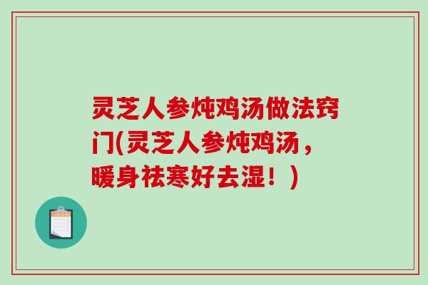 灵芝人参炖鸡汤做法窍门(灵芝人参炖鸡汤,暖身祛寒好去湿!)-第1张图片-破壁灵芝孢子粉研究指南 灵芝人参炖鸡汤做法窍门(灵芝人参炖鸡汤,暖身祛寒好去湿!)-第1张图片-破壁灵芝孢子粉研究指南
