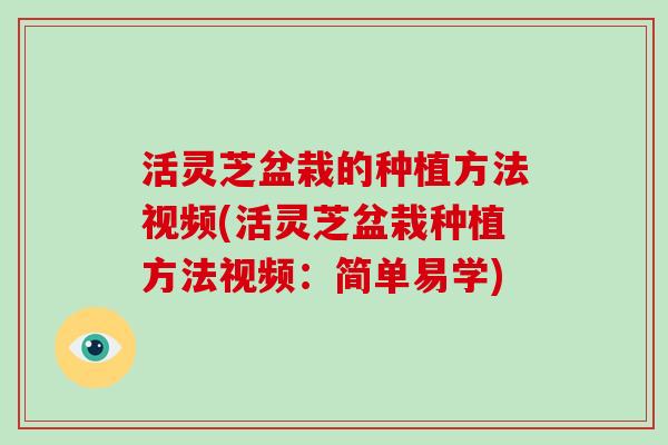 活灵芝盆栽的种植方法视频(活灵芝盆栽种植方法视频:简单易学)-第1张图片-破壁灵芝孢子粉研究指南 活灵芝盆栽的种植方法视频(活灵芝盆栽种植方法视频:简单易学)-第1张图片-破壁灵芝孢子粉研究指南