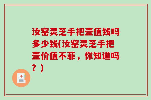 汝窑灵芝手把壶值钱吗多少钱(汝窑灵芝手把壶价值不菲，你知道吗？)-第1张图片-破壁灵芝孢子粉研究指南