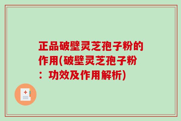 正品破壁灵芝孢子粉的作用(破壁灵芝孢子粉:功效及作用解析)-第1张图片-破壁灵芝孢子粉研究指南 正品破壁灵芝孢子粉的作用(破壁灵芝孢子粉:功效及作用解析)-第1张图片-破壁灵芝孢子粉研究指南