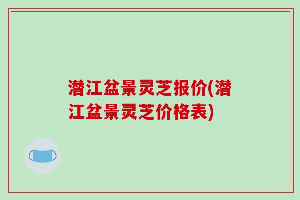 潜江盆景灵芝报价(潜江盆景灵芝价格表)-第1张图片-破壁灵芝孢子粉研究指南 潜江盆景灵芝报价(潜江盆景灵芝价格表)-第1张图片-破壁灵芝孢子粉研究指南