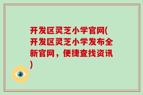 开发区灵芝小学官网(开发区灵芝小学发布全新官网,便捷查找资讯)-第1张图片-破壁灵芝孢子粉研究指南 开发区灵芝小学官网(开发区灵芝小学发布全新官网,便捷查找资讯)-第1张图片-破壁灵芝孢子粉研究指南