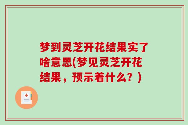 梦到灵芝开花结果实了啥意思(梦见灵芝开花结果,预示着什么?)-第1张图片-破壁灵芝孢子粉研究指南 梦到灵芝开花结果实了啥意思(梦见灵芝开花结果,预示着什么?)-第1张图片-破壁灵芝孢子粉研究指南