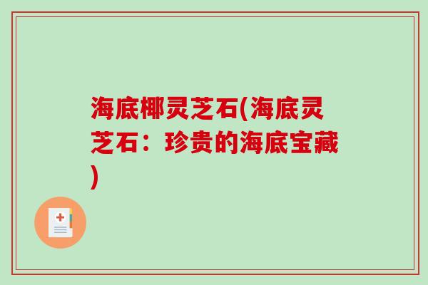 海底椰灵芝石(海底灵芝石:珍贵的海底宝藏)-第1张图片-破壁灵芝孢子粉研究指南 海底椰灵芝石(海底灵芝石:珍贵的海底宝藏)-第1张图片-破壁灵芝孢子粉研究指南